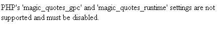 PHP's 'magic_quotes_gpc' and 'magic_quotes_runtime' settings are not supported and must be disabled.